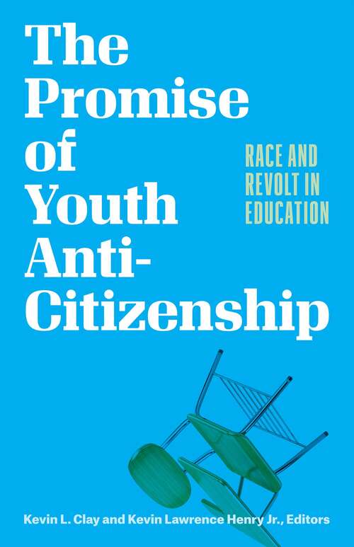 Book cover of The Promise of Youth Anti-Citizenship: Race and Revolt in Education