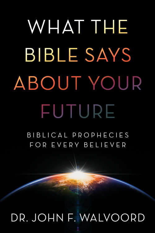 Book cover of What the Bible Says about Your Future: Biblical Prophecies for Every Believer