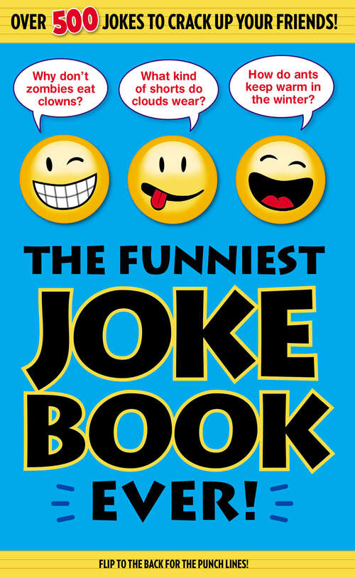 Book cover of The Funniest Joke Book Ever!: Over 500 Jokes to Crack Up Your Friends!