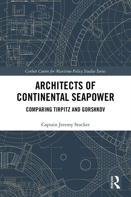 Book cover of Architects of Continental Seapower: Comparing Tirpitz and Gorshkov (Corbett Centre for Maritime Policy Studies Series)