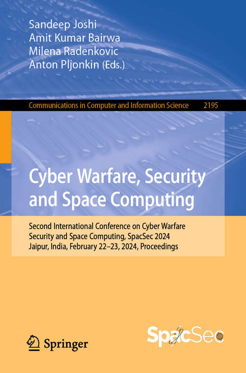 Book cover of Cyber Warfare, Security and Space Computing: Second International Conference on Cyber Warfare, Security and Space Computing, SpacSec 2024, Jaipur, India, February 22–23, 2024, Proceedings (Communications in Computer and Information Science #2195)