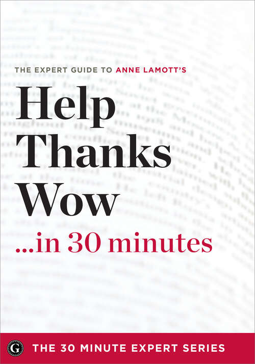 Book cover of Help, Thanks, Wow in 30 Minutes: The Expert Guide to Anne Lamott's Critically Acclaimed Book (30 Minute Spiritual Summaries Ser.)