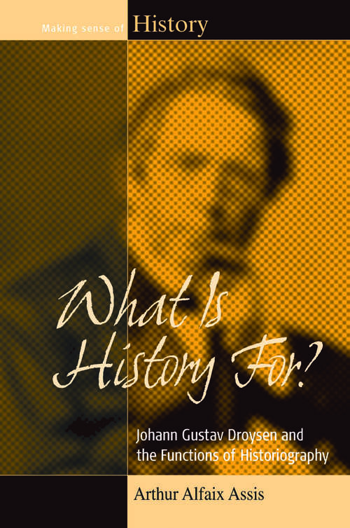 Book cover of What Is History For?: Johann Gustav Droysen and the Functions of Historiography