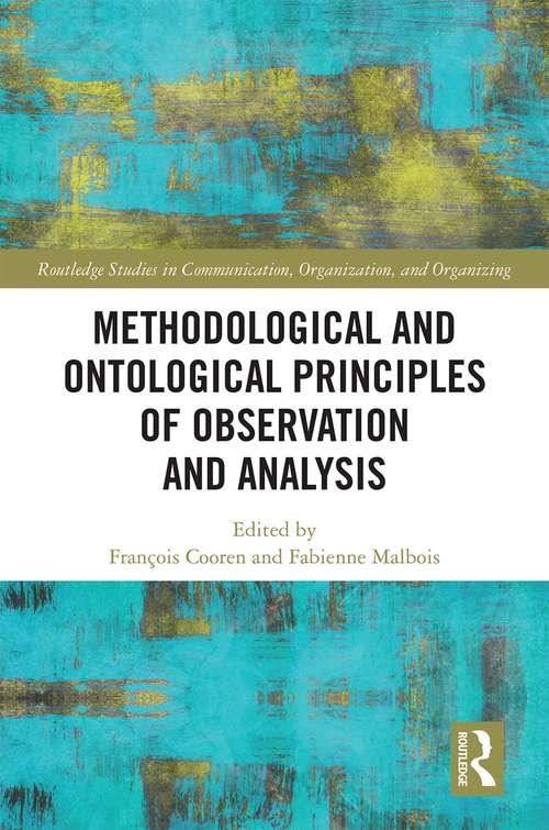 Book cover of Methodological and Ontological Principles of Observation and Analysis: Following and Analyzing Things and Beings in Our Everyday World (Routledge Studies in Communication, Organization, and Organizing)