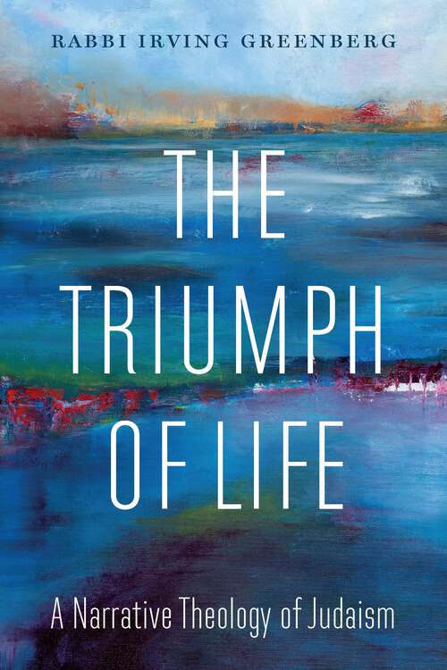 Book cover of The Triumph of Life: A Narrative Theology of Judaism