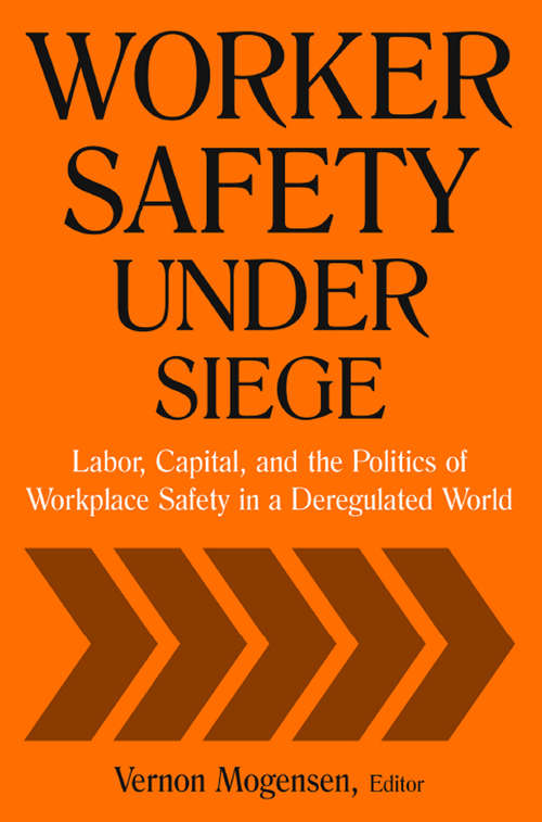 Book cover of Worker Safety Under Siege: Labor, Capital, and the Politics of Workplace Safety in a Deregulated World