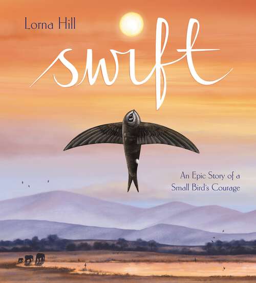 Book cover of Swift: An Epic Story of a Small Bird's Courage