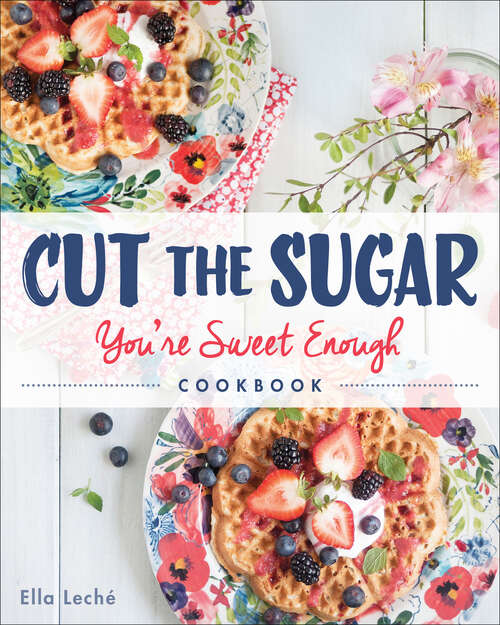 Book cover of Cut the Sugar, You're Sweet Enough: Cookbook