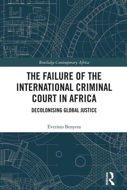 Book cover of The Failure of the International Criminal Court in Africa: Decolonising Global Justice (Routledge Contemporary Africa)