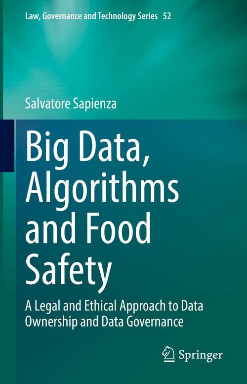 Book cover of Big Data, Algorithms and Food Safety: A Legal and Ethical Approach to Data Ownership and Data Governance (1st ed. 2022) (Law, Governance and Technology Series #52)