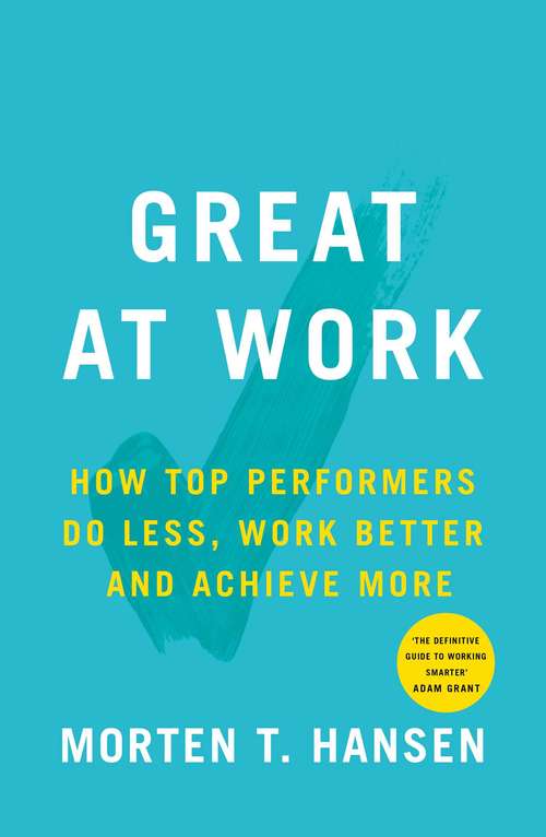 Book cover of Great at Work: How Top Performers Do Less, Work Better, and Achieve More