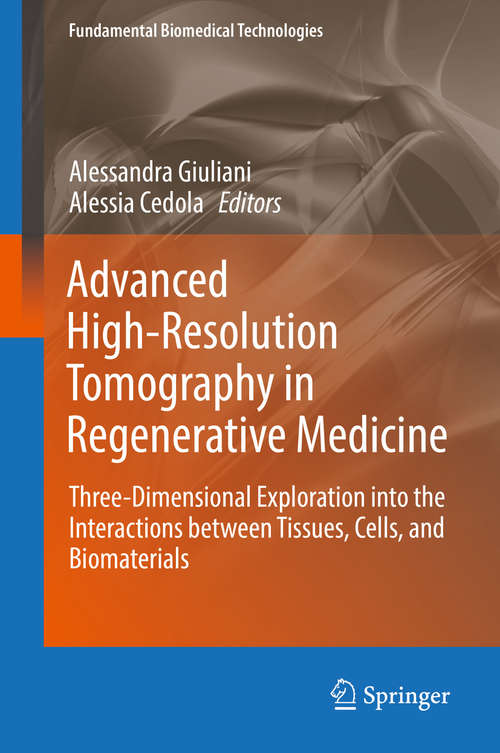 Book cover of Advanced High-Resolution Tomography in Regenerative Medicine: Three-Dimensional Exploration into the Interactions between Tissues, Cells, and Biomaterials (1st ed. 2018) (Fundamental Biomedical Technologies)