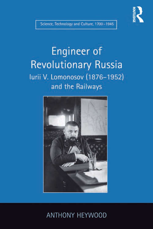 Book cover of Engineer of Revolutionary Russia: Iurii V. Lomonosov (1876–1952) and the Railways (Science, Technology and Culture, 1700-1945)