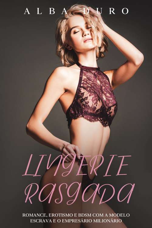 Book cover of Lingerie Rasgada: Romance, Erotismo e BDSM com a modelo Escrava e o Empresário Milionário