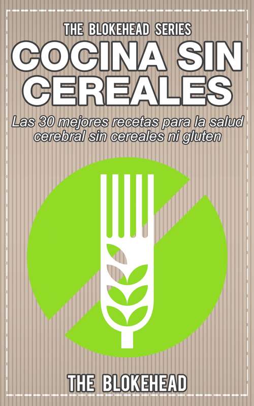 Book cover of Cocina Sin Cereales. Las 30 mejores recetas para la salud cerebral sin cereales ni gluten