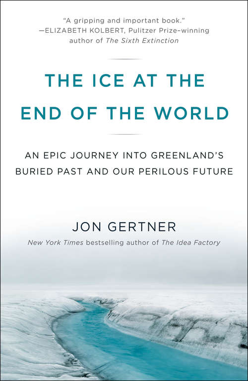 Book cover of The Ice at the End of the World: An Epic Journey into Greenland's Buried Past and Our Perilous Future