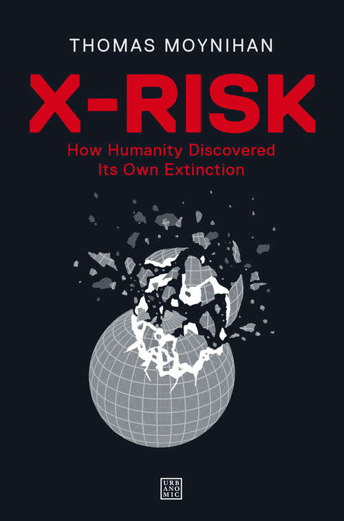 Book cover of X-Risk: How Humanity Discovered Its Own Extinction
