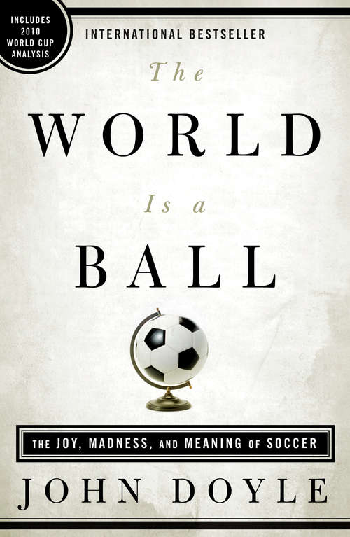 Book cover of The World Is a Ball: The Joy, Madness, and Meaning of Soccer