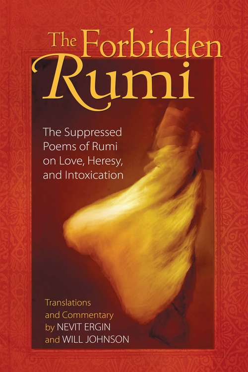 Book cover of The Forbidden Rumi: The Suppressed Poems of Rumi on Love, Heresy, and Intoxication