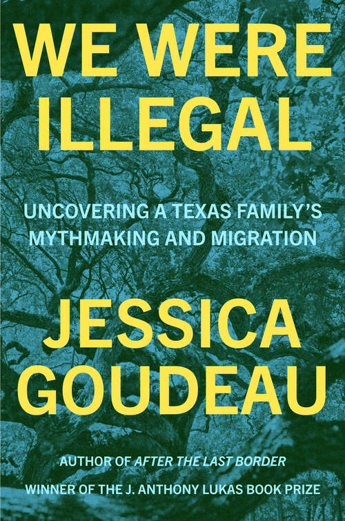 Book cover of We Were Illegal: Uncovering a Texas Family's Mythmaking and Migration