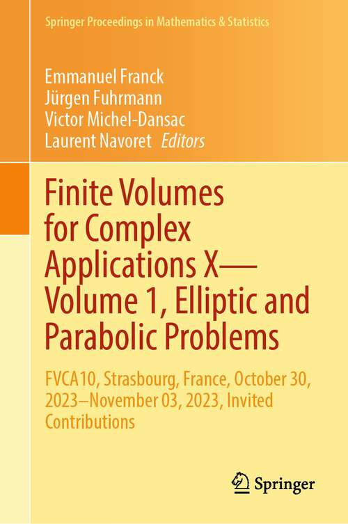 Book cover of Finite Volumes for Complex Applications X—Volume 1, Elliptic and Parabolic Problems: FVCA10, Strasbourg, France, October 30, 2023–November 03, 2023, Invited Contributions (1st ed. 2023) (Springer Proceedings in Mathematics & Statistics #432)