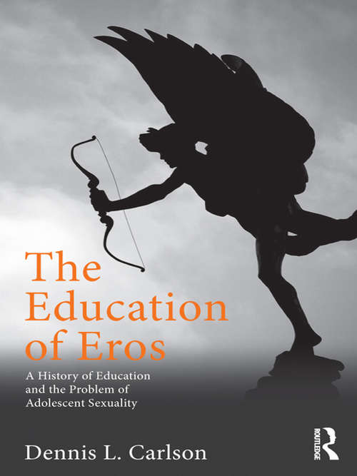 Book cover of The Education of Eros: A History of Education and the Problem of Adolescent Sexuality (Studies in Curriculum Theory Series)