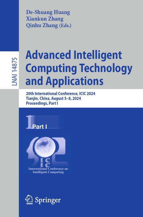 Book cover of Advanced Intelligent Computing Technology and Applications: 20th International Conference, ICIC 2024, Tianjin, China, August 5–8, 2024, Proceedings, Part I (2024) (Lecture Notes in Computer Science #14875)