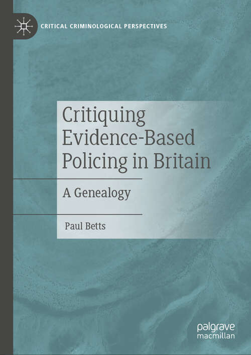 Book cover of Critiquing Evidence-Based Policing in Britain: A Genealogy (2024) (Critical Criminological Perspectives)