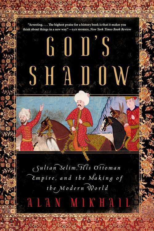 Book cover of God's Shadow: Sultan Selim, His Ottoman Empire, And The Making Of The Modern World