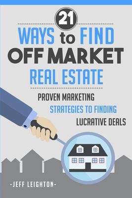 Book cover of 21 Ways To Find Off Market Real Estate: Proven Marketing Strategies To Finding Lucrative Deals