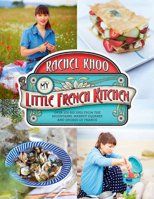 Book cover of My Little French Kitchen: Over 100 Recipes from the Mountains, Market Squares, and Shores of France