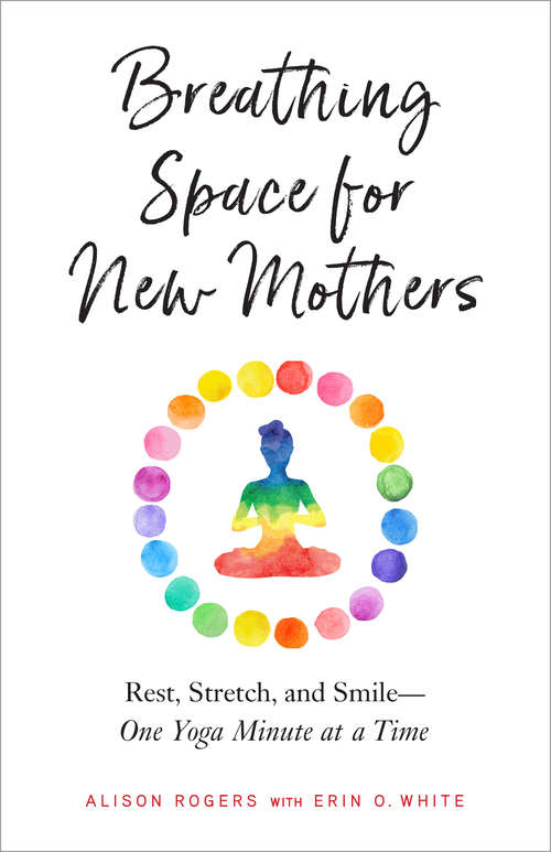 Book cover of Breathing Space for New Mothers: Rest, Stretch, and Smile--One Yoga Minute at a Time