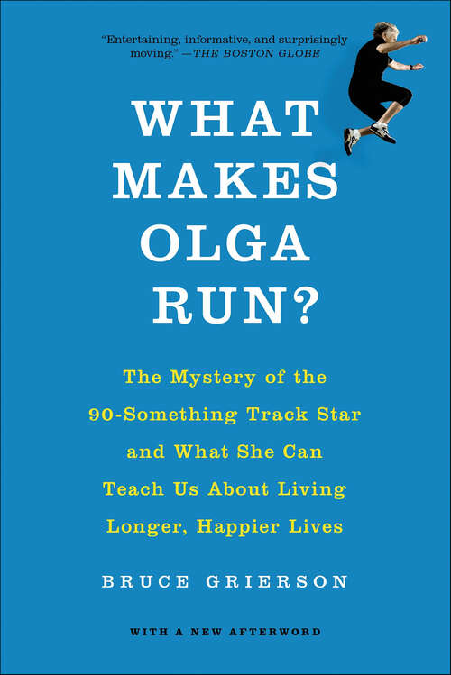 Book cover of What Makes Olga Run?: The Mystery of the 90-Something Track Star and What She Can Teach Us About Living Longer, Happier Lives