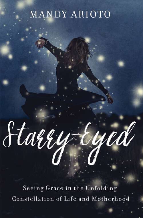 Book cover of Starry-Eyed: Seeing Grace in the Unfolding Constellation of Life and Motherhood