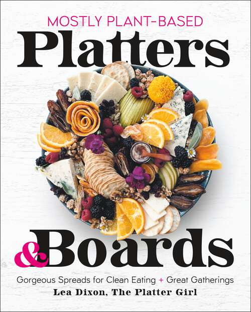 Book cover of Mostly Plant-Based Platters & Boards: Gorgeous Spreads for Clean Eating and Great Gatherings