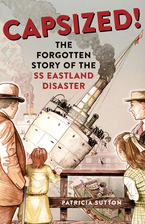 Book cover of Capsized!: The Forgotten Story of the SS Eastland Disaster