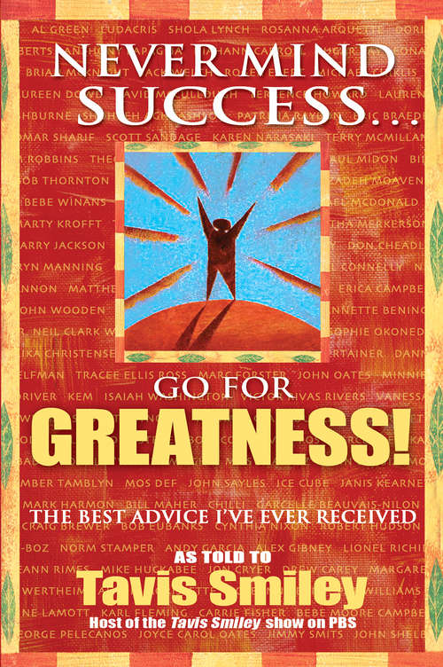 Book cover of Never Mind Success - Go For Greatness!: The Best Advice I've Ever Received