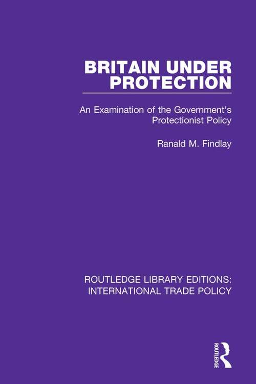 Book cover of Britain Under Protection: An Examination of the Government's Protectionist Policy (Routledge Library Editions: International Trade Policy #3)