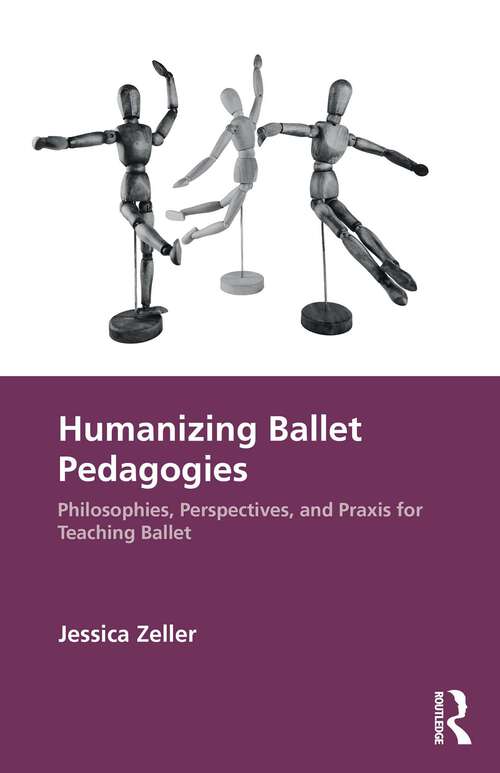 Book cover of Humanizing Ballet Pedagogies: Philosophies, Perspectives, and Praxis for Teaching Ballet