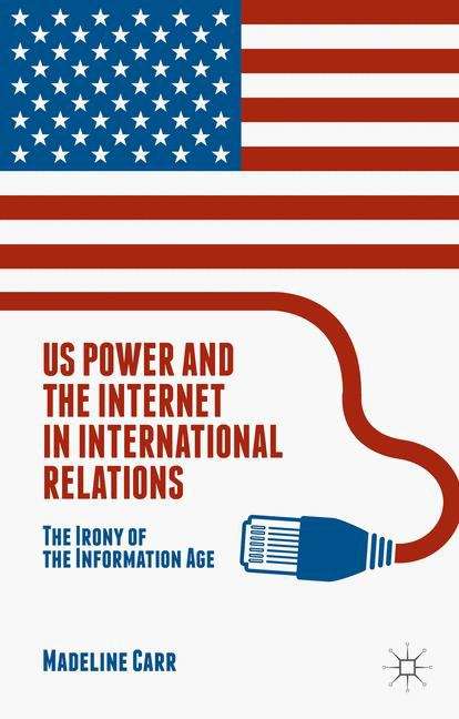 Book cover of US Power and the Internet in International Relations: The Irony of the Information Age