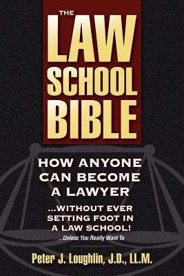 Book cover of The Law School Bible : How Anyone Can Become a Lawyer... Without Ever Setting Foot in a Law School! ... Unless You Really Want To