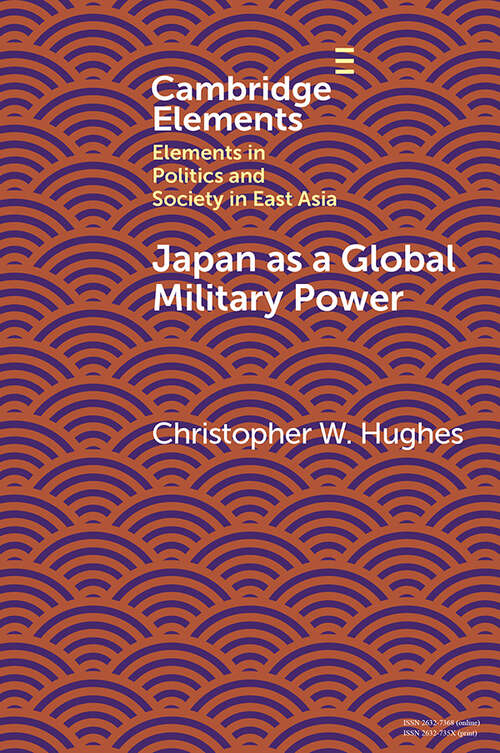 Book cover of Japan as a Global Military Power: New Capabilities, Alliance Integration, Bilateralism-Plus (Elements in Politics and Society in East Asia)