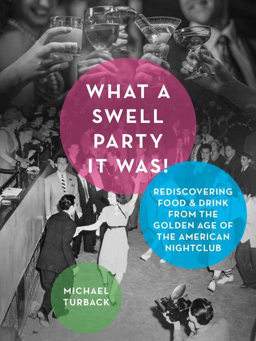 Book cover of What a Swell Party It Was!: Rediscovering Food & Drink from the Golden Age of the American Nightclub