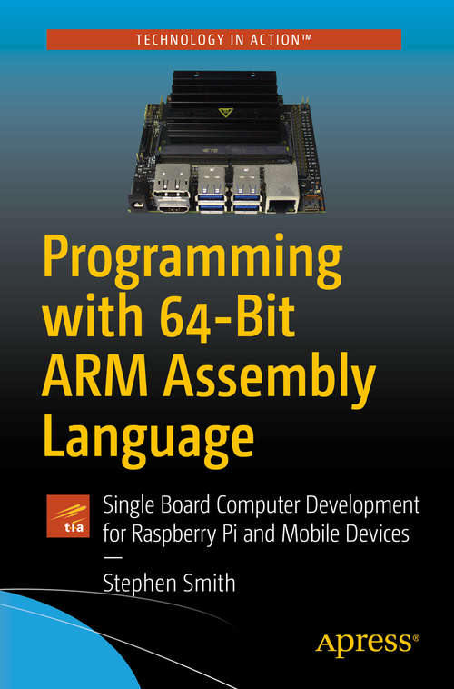 Book cover of Programming with 64-Bit ARM Assembly Language: Single Board Computer Development for Raspberry Pi and Mobile Devices (1st ed.)