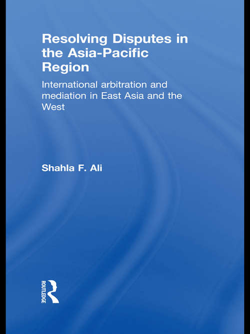 Book cover of Resolving Disputes in the Asia-Pacific Region: International Arbitration and Mediation in East Asia and the West