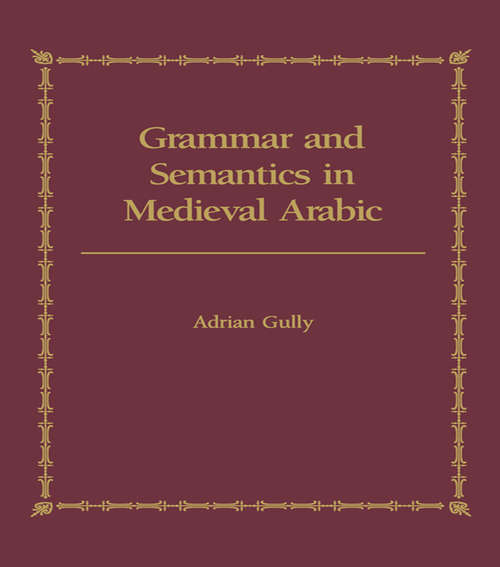 Book cover of Grammar and Semantics in Medieval Arabic: The Study of Ibn-Hisham's 'Mughni I-Labib'