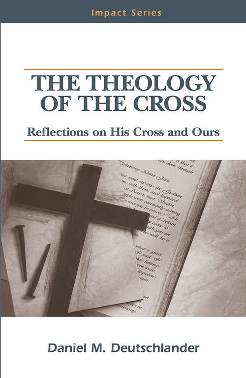 Book cover of The Theology of The Cross: Reflections on His Cross and Ours (Impact Series)