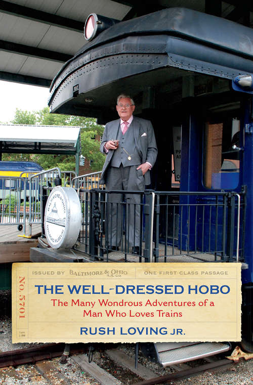 Book cover of The Well-Dressed Hobo: The Many Wondrous Adventures of a Man Who Loves Trains (Railroads Past and Present)