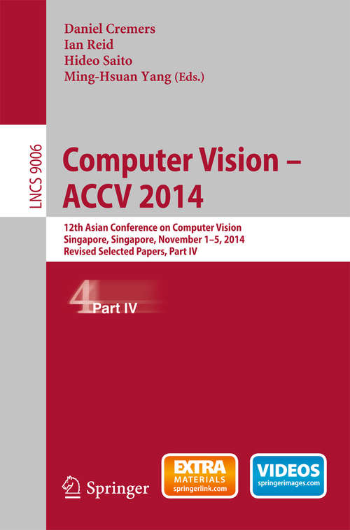 Book cover of Computer Vision -- ACCV 2014: 12th Asian Conference on Computer Vision, Singapore, Singapore, November 1-5, 2014, Revised Selected Papers, Part IV (Lecture Notes in Computer Science #9006)