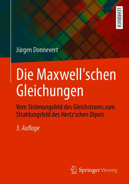 Book cover of Die Maxwell'schen Gleichungen: Vom Strömungsfeld des Gleichstroms zum Strahlungsfeld des Hertz'schen Dipols (3. Aufl. 2021)